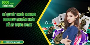 Bí quyết chơi casino 888NEW chuẩn nhất dễ áp dụng ngay