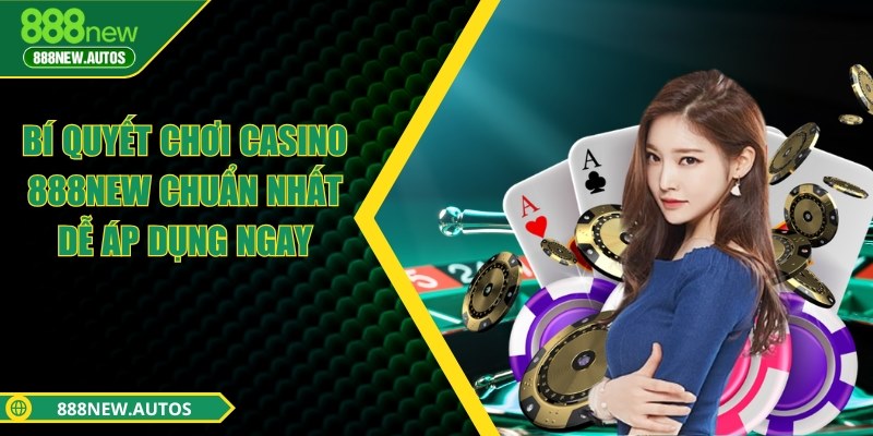 Bí quyết chơi casino 888NEW chuẩn nhất dễ áp dụng ngay