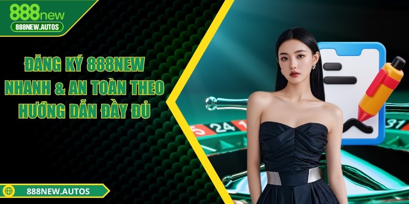 Đăng ký 888NEW nhanh & an toàn theo hướng dẫn đầy đủ