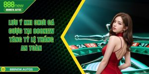 Lưu ý khi chơi cá cược tại 888NEW tăng tỷ lệ thắng an toàn