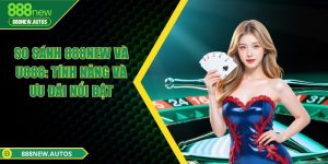 So sánh 888NEW và U888: Tính năng và ưu đãi nổi bật