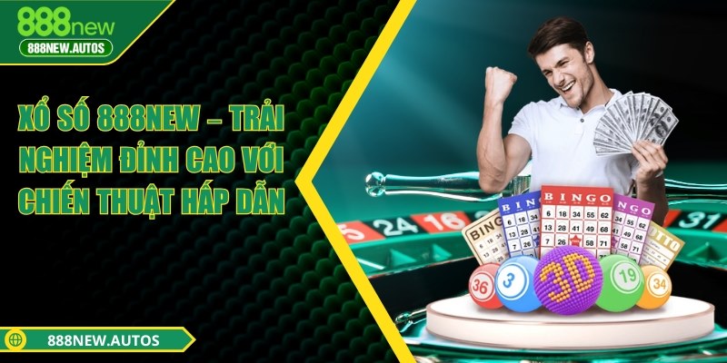 Xổ số 888NEW – Trải nghiệm đỉnh cao với chiến thuật hấp dẫn